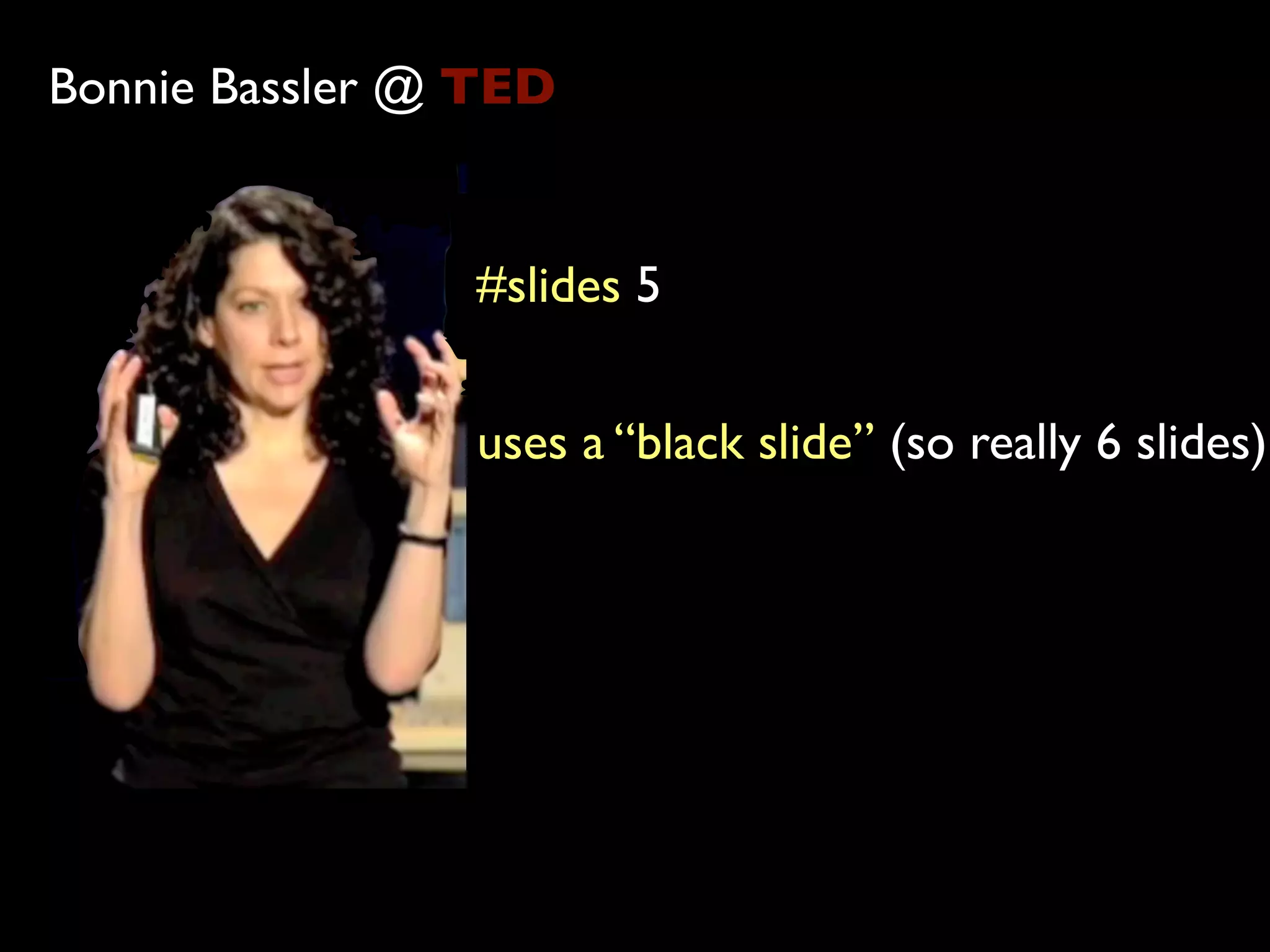 Bonnie Bassler @ TED


                #slides 5


                uses a “black slide” (so really 6 slides)
 