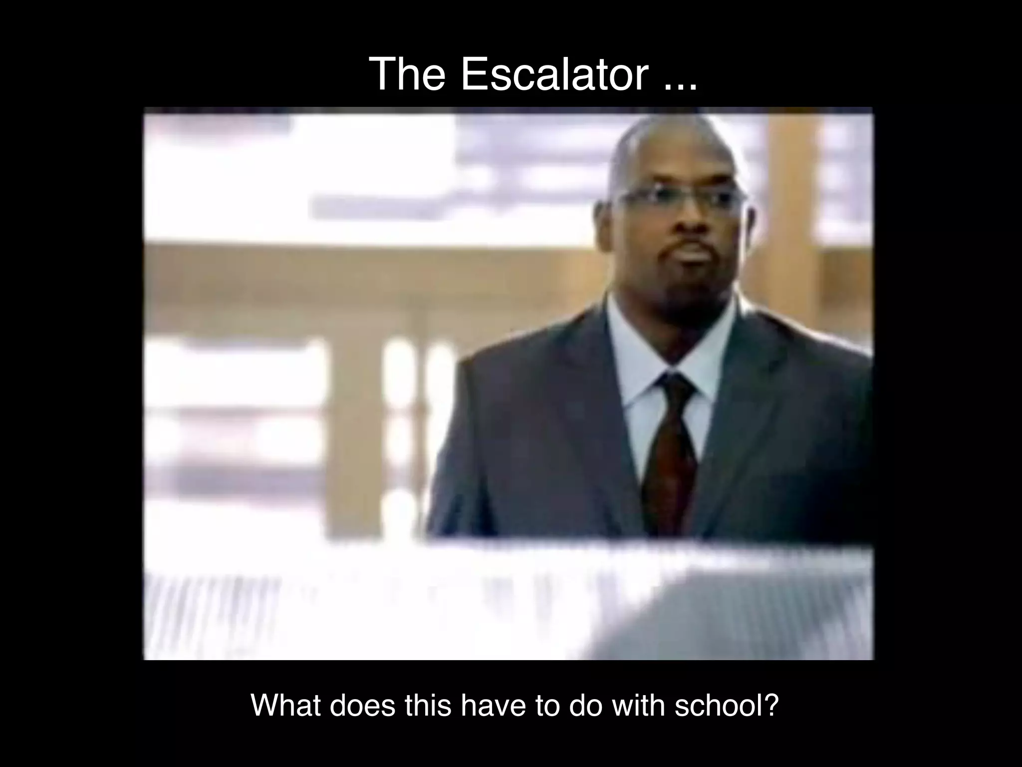 The Escalator ...




                escalator


What does this have to do with school?
 