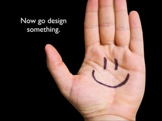 Now go design
 something.
 