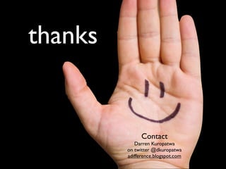 thanks


               Contact
            Darren Kuropatwa
         on twitter @dkuropatwa
         adifference.blogspot.com
 