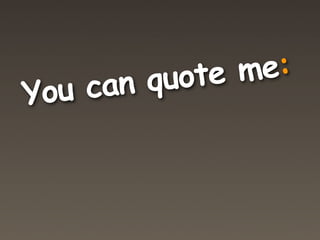 quote me:
You can
 