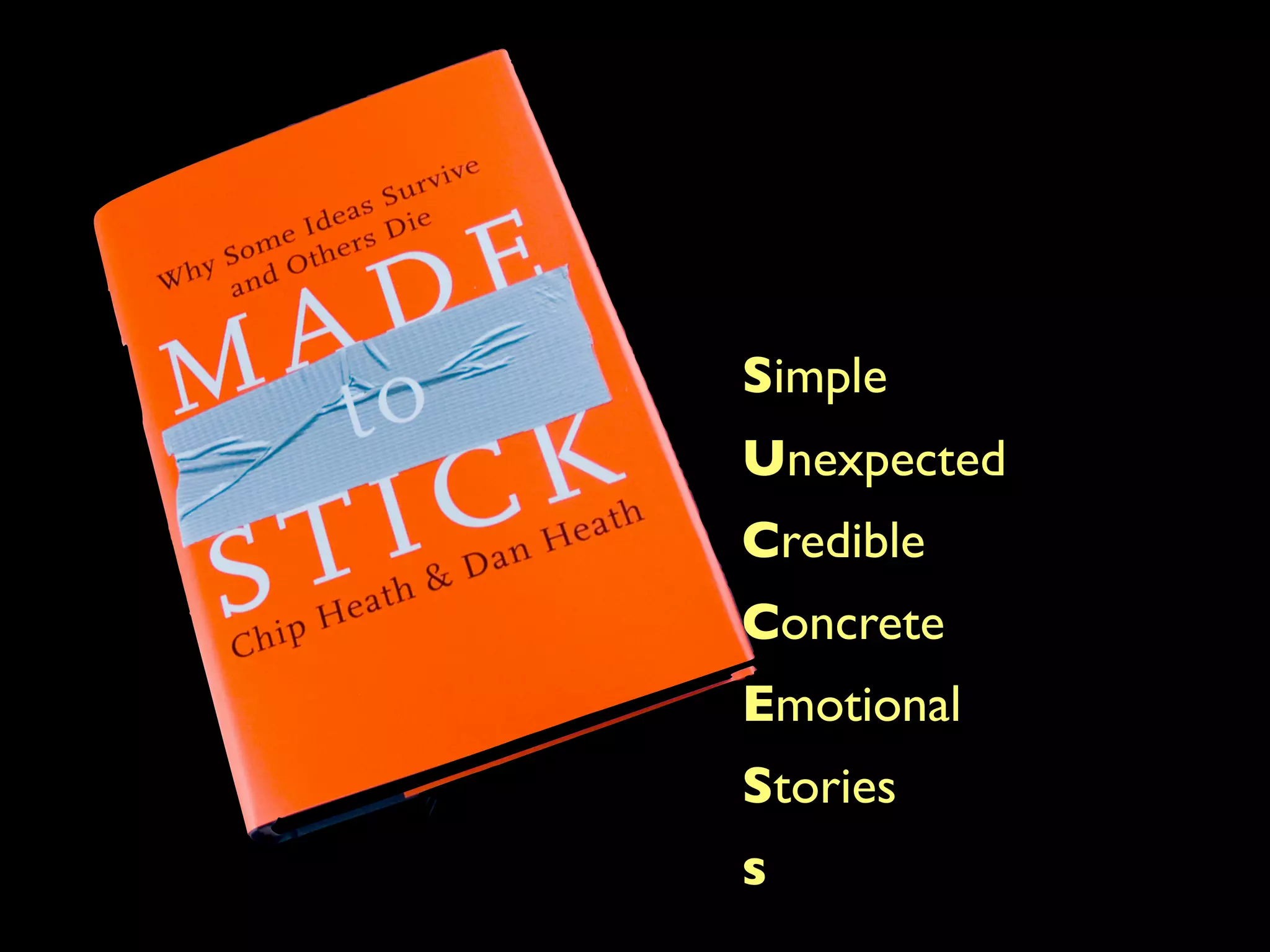 Simple
Unexpected
Credible
Concrete
Emotional
Stories
s
 