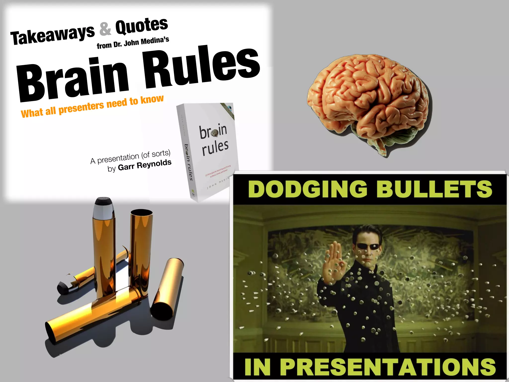 Quotdes
   keaways fr& Dr. John Me ina’s
Ta

       n Ru les
             om




 B rai
  What all presenters nee
                          d to    know




                                      sorts)
                  A prese ntation (of
                                       olds
                       by Garr Reyn
 