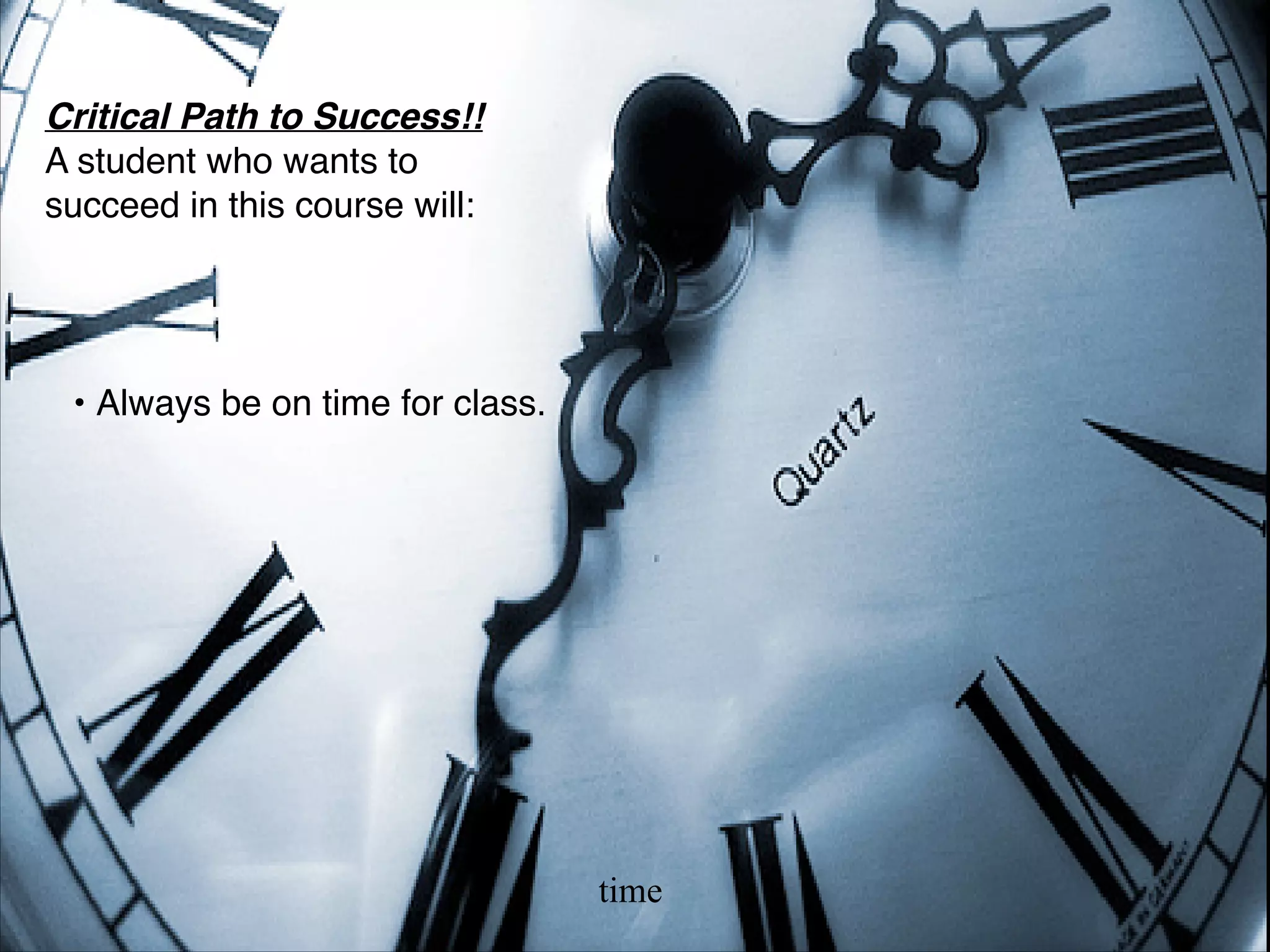 Critical Path to Success!!
A student who wants to
succeed in this course will:




 •!Always be on time for class.




                                  time
 