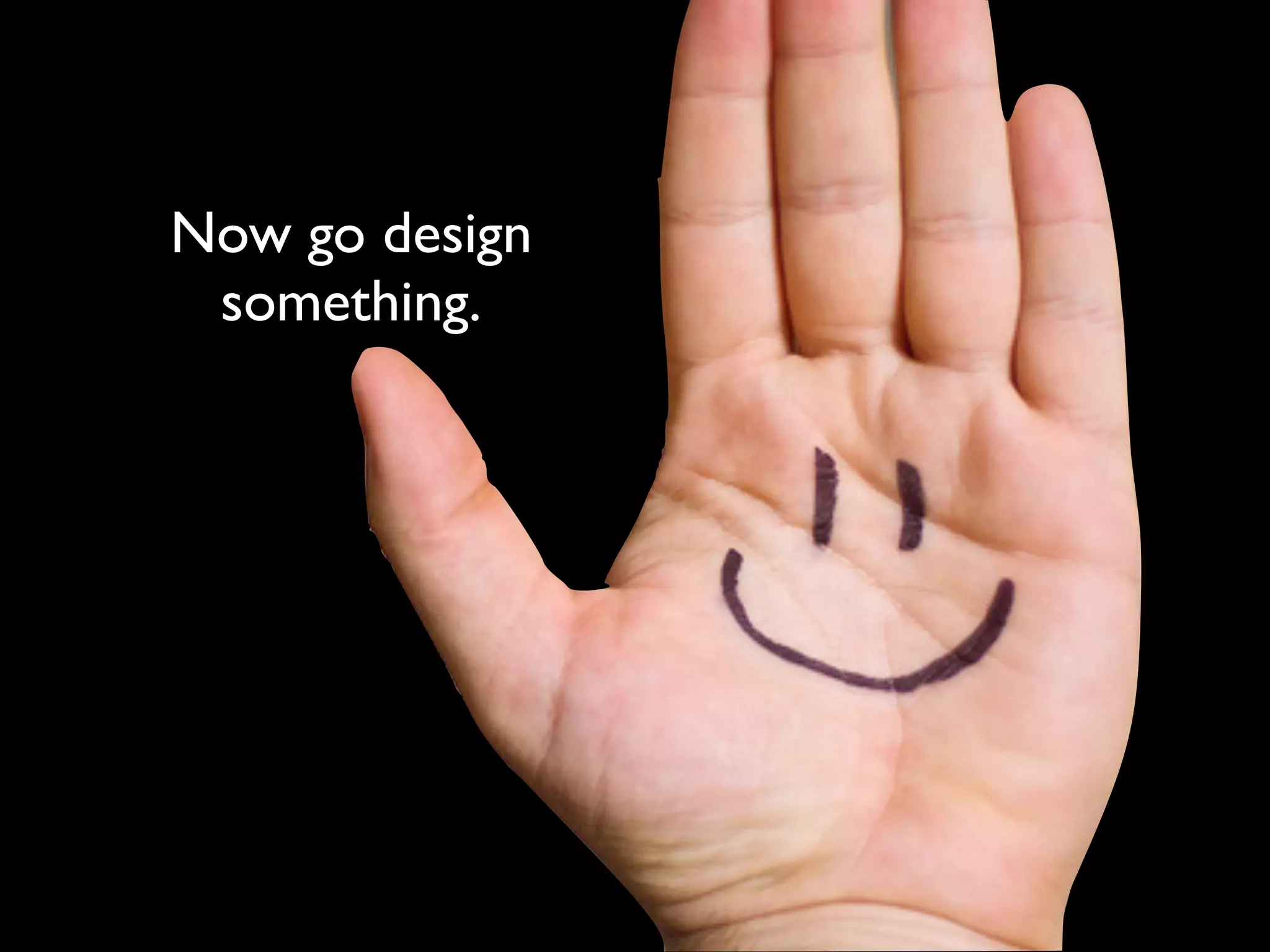 Now go design
 something.
 