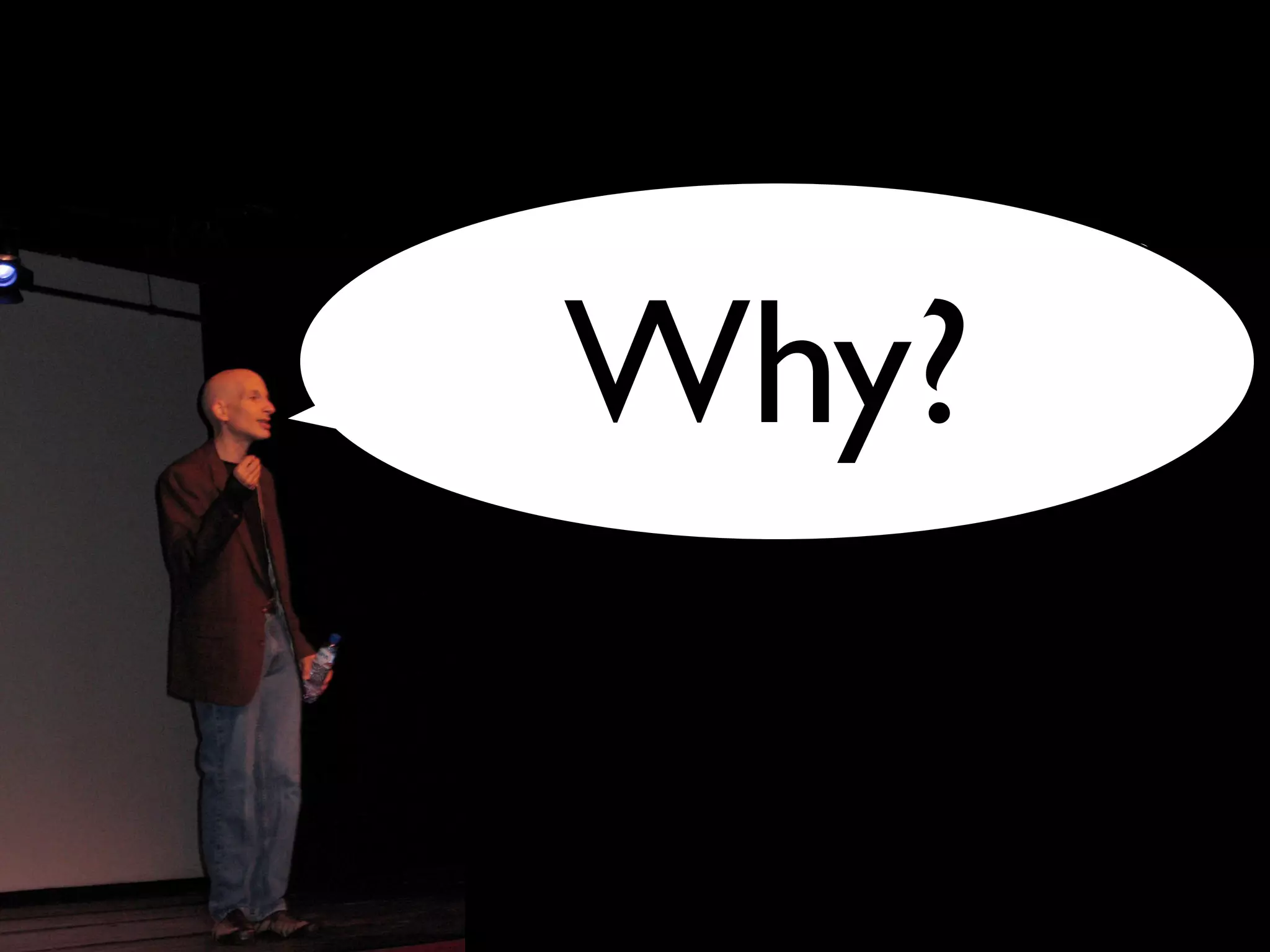 “Why would you use

    Why?
 words on the screen
when they do just fine
    in your mouth”
                 Seth Godin
 