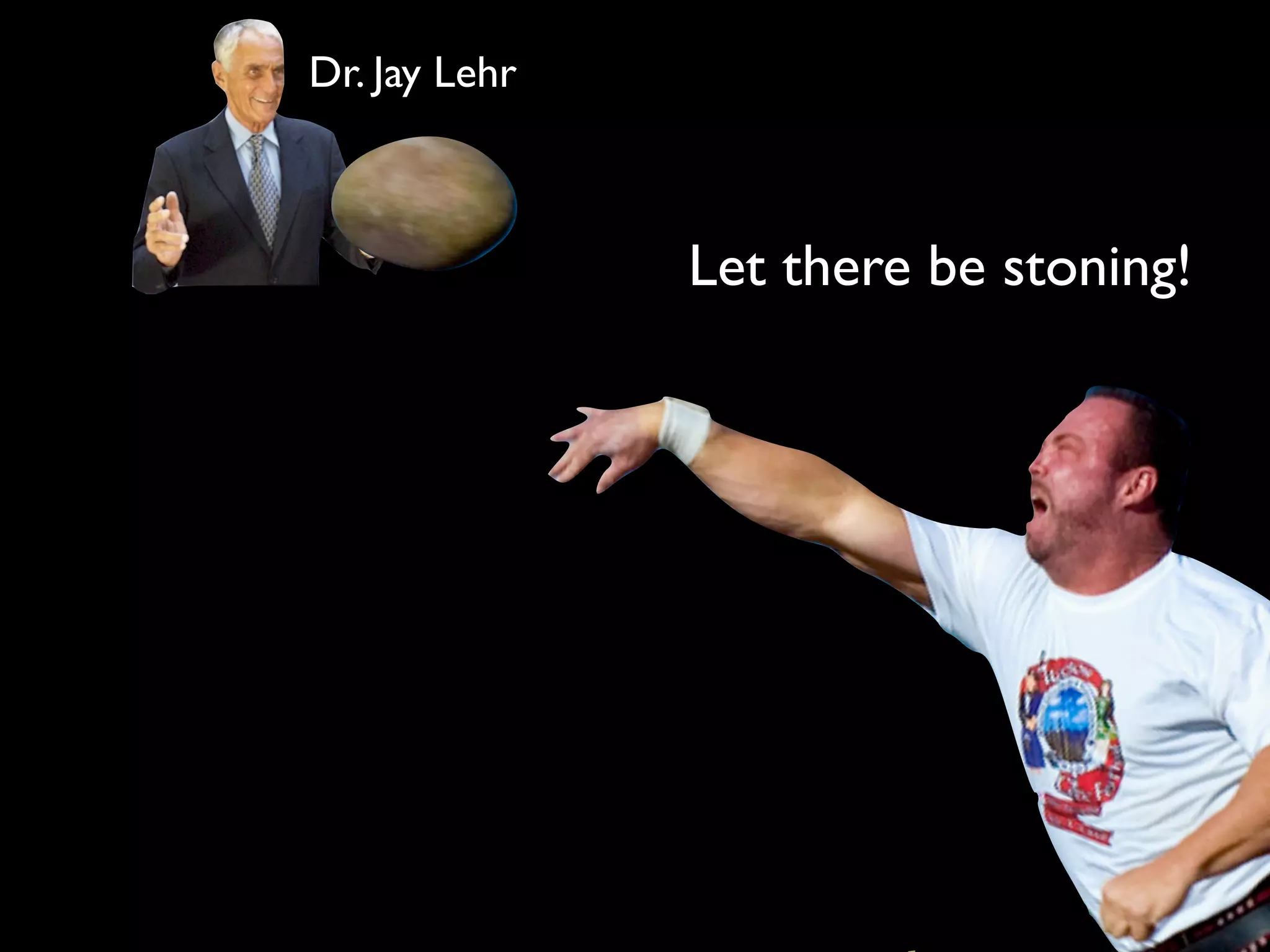 Dr. Jay Lehr



               Let there be stoning!
 