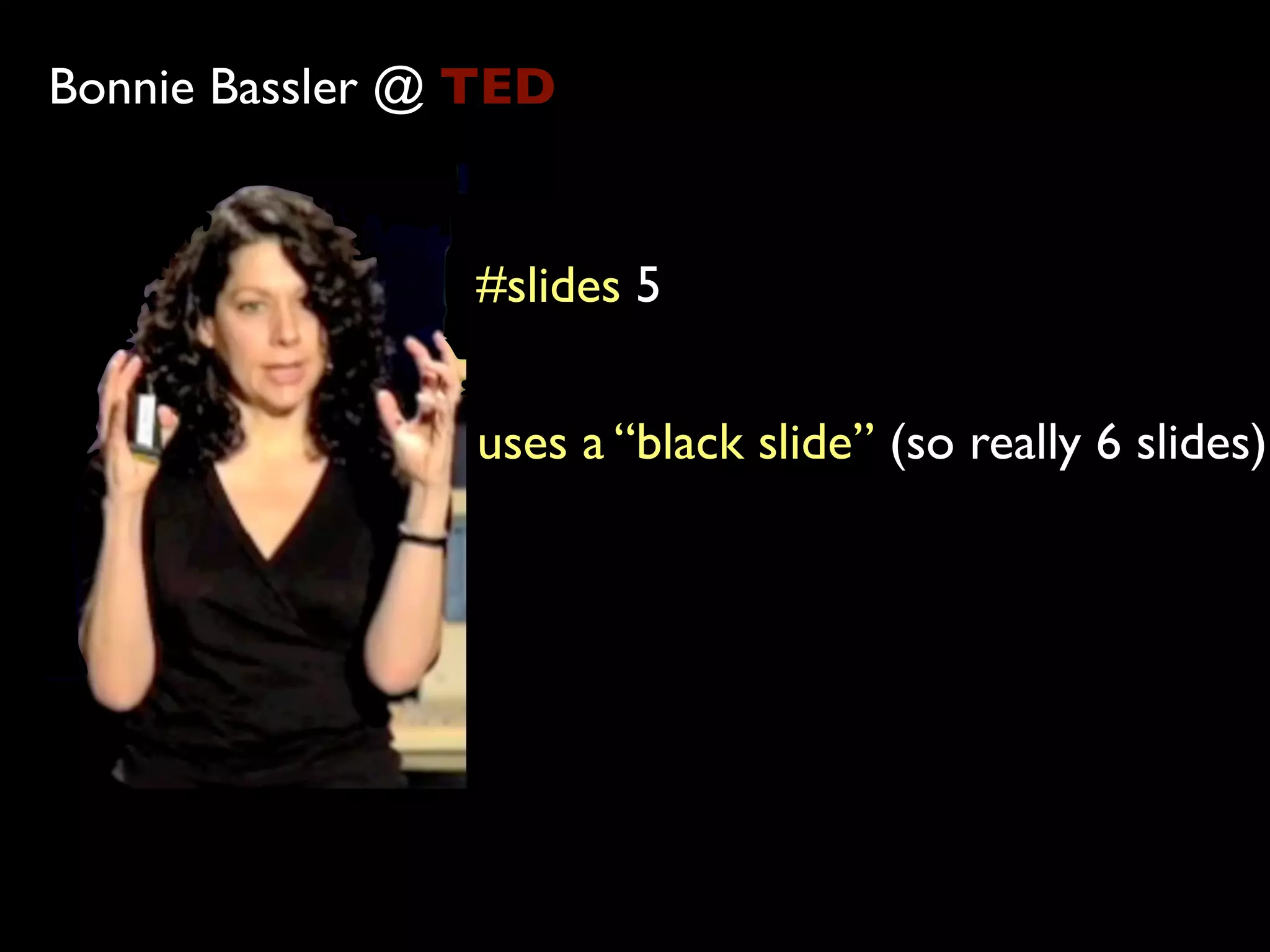 Bonnie Bassler @ TED


                #slides 5


                uses a “black slide” (so really 6 slides)
 