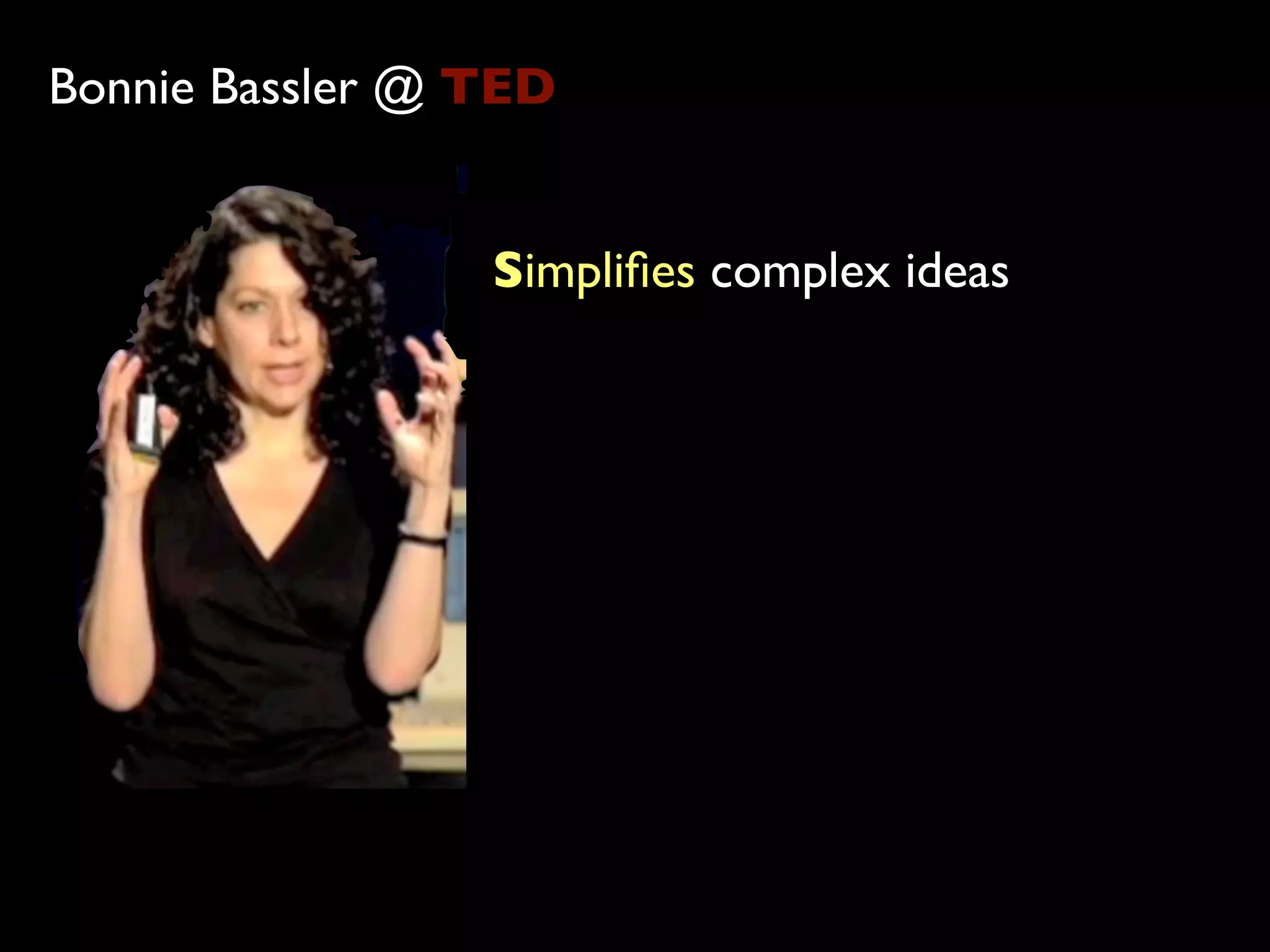 Bonnie Bassler @ TED


                 Simpliﬁes complex ideas
 