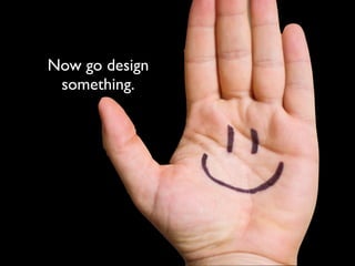 Now go design
 something.
 
