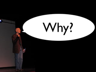 “Why would you use

    Why?
 words on the screen
when they do just fine
    in your mouth”
                 Seth Godin
 