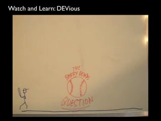Watch and Learn: DEVious
 