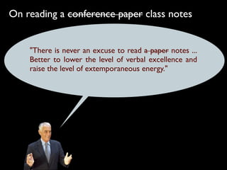 On reading a conference paper class notes


    "There is never an excuse to read a paper notes ...
    Better to lower the level of verbal excellence and
    raise the level of extemporaneous energy."
 