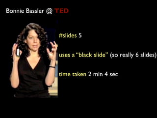 Bonnie Bassler @ TED


                #slides 5


                uses a “black slide” (so really 6 slides)

                time taken 2 min 4 sec
 