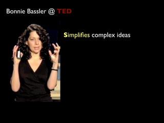 Bonnie Bassler @ TED


                 Simpliﬁes complex ideas
 