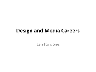 Design	
  and	
  Media	
  Careers	
  

           Len	
  Forgione	
  
 