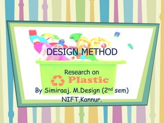DESIGN METHOD
Research on
By Simiraaj. M.Design (2nd sem)
NIFT,Kannur.
 