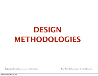Rajkishori Desai |Summer 2013 | Pratt institute Prof Tom Klinkowstein | Directed Research
DESIGN
METHODOLOGIES
Wednesday, May 29, 13
 