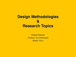 Design Methodologies
&
Research Topics
Directed Research
Student: Yue Li
Professor: Tom Klinkowstein
 