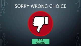 SORRY WRONG CHOICE
TRY
AGAIN
 