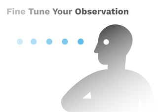 Fine Tune Your Observation
 