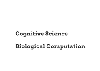 Cognitive Science
Biological Computation
 