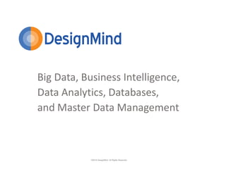 ©2016 DesignMind. All Rights Reserved.
Big Data, Business Intelligence,
Data Analytics, Databases,
and Master Data Management
 