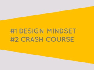 #1 DESIGN MINDSET
#2 CRASH COURSE
 