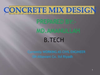 PREPARED BY:-
MD.AMANULLAH
B.TECH
Currently WORKING AS CIVIL ENGINEER
ON Albawani Co. ltd Riyadh
1
 