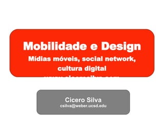 Mobilidade e Design Mídias móveis, social network, cultura digital www.cicerosilva.com Cicero Silva [email_address] 