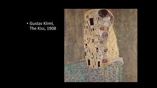 • Gustav Klimt,
The Kiss, 1908
 