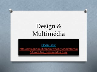 Design &
Multimédia
Open Link:
http://designemultimedia.weebly.com/store/c
1/Produtos_destacados.html
 