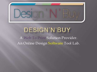 A Web To Print Solution Provider.
An Online Design Software Tool Lab.
 