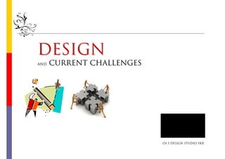DESIGN
AND   CURRENT CHALLENGES




                           OI-1 DESIGN STUDIO FKR
 