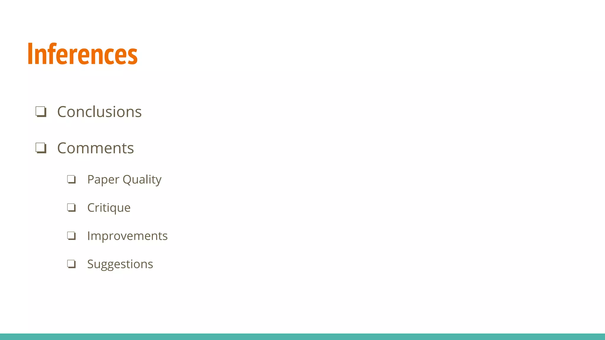 Inferences
❏ Conclusions
❏ Comments
❏ Paper Quality
❏ Critique
❏ Improvements
❏ Suggestions
 