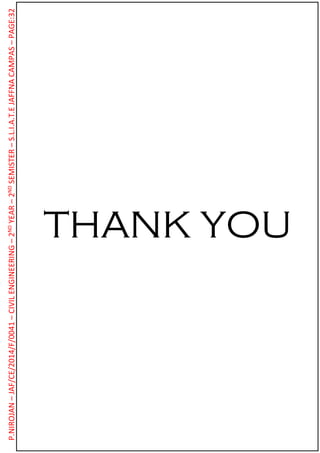 THANK YOU
P.NIROJAN–JAF/CE/2014/F/0041–CIVILENGINEERING–2NDYEAR–2NDSEMISTER–S.L.I.A.T.EJAFFNACAMPAS–PAGE:32
 