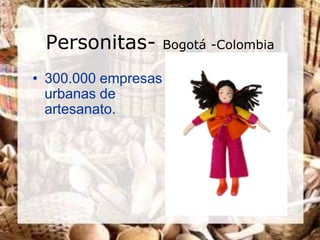 Personitas-         Bogotá -Colombia

• 300.000 empresas
  urbanas de
  artesanato.
 