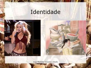 Identidade




Jorge Montaña/ Artesania y diseño
 