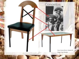 Conceitos




       Fotos Cortesia Móveis Kakakis-PE
       Design: Jorge Montaña
 