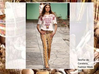 Desfile do
                                    Cavalera,
                                    Fashion Week
Jorge Montaña/ Diseño y artesania   2005
 