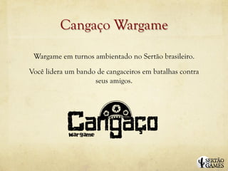 Cangaço Wargame

 Wargame em turnos ambientado no Sertão brasileiro.

Você lidera um bando de cangaceiros em batalhas contra
                    seus amigos.
 