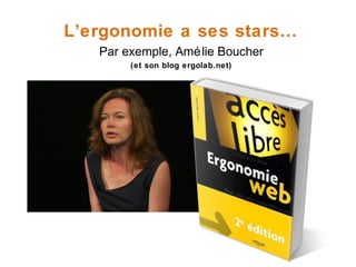 L’ergonomie a ses stars…
Par exemple, Amélie Boucher
(et son blog ergolab.net)
 