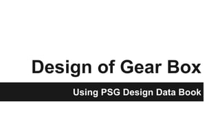 Design of Gear Box
Using PSG Design Data Book
 