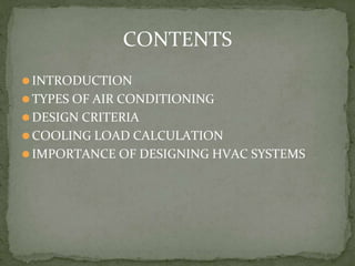 ⚫INTRODUCTION
⚫TYPES OF AIR CONDITIONING
⚫DESIGN CRITERIA
⚫COOLING LOAD CALCULATION
⚫IMPORTANCE OF DESIGNING HVAC SYSTEMS
...