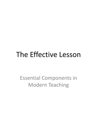 The Effective Lesson
Essential Components in
Modern Teaching
 