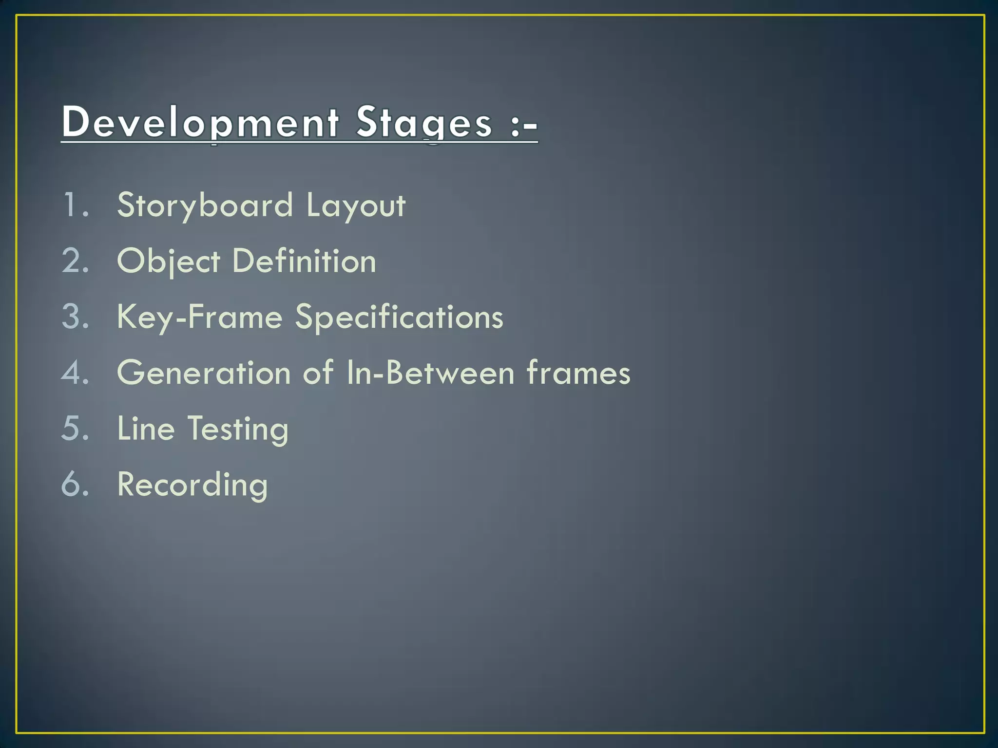 1. Storyboard Layout
2. Object Definition
3. Key-Frame Specifications
4. Generation of In-Between frames
5. Line Testing
6. Recording