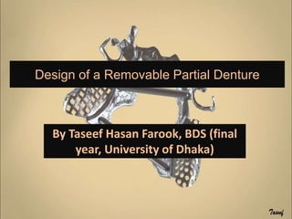 Design of a Removable Partial Denture
By Taseef Hasan Farook, BDS (final
year, University of Dhaka)
 