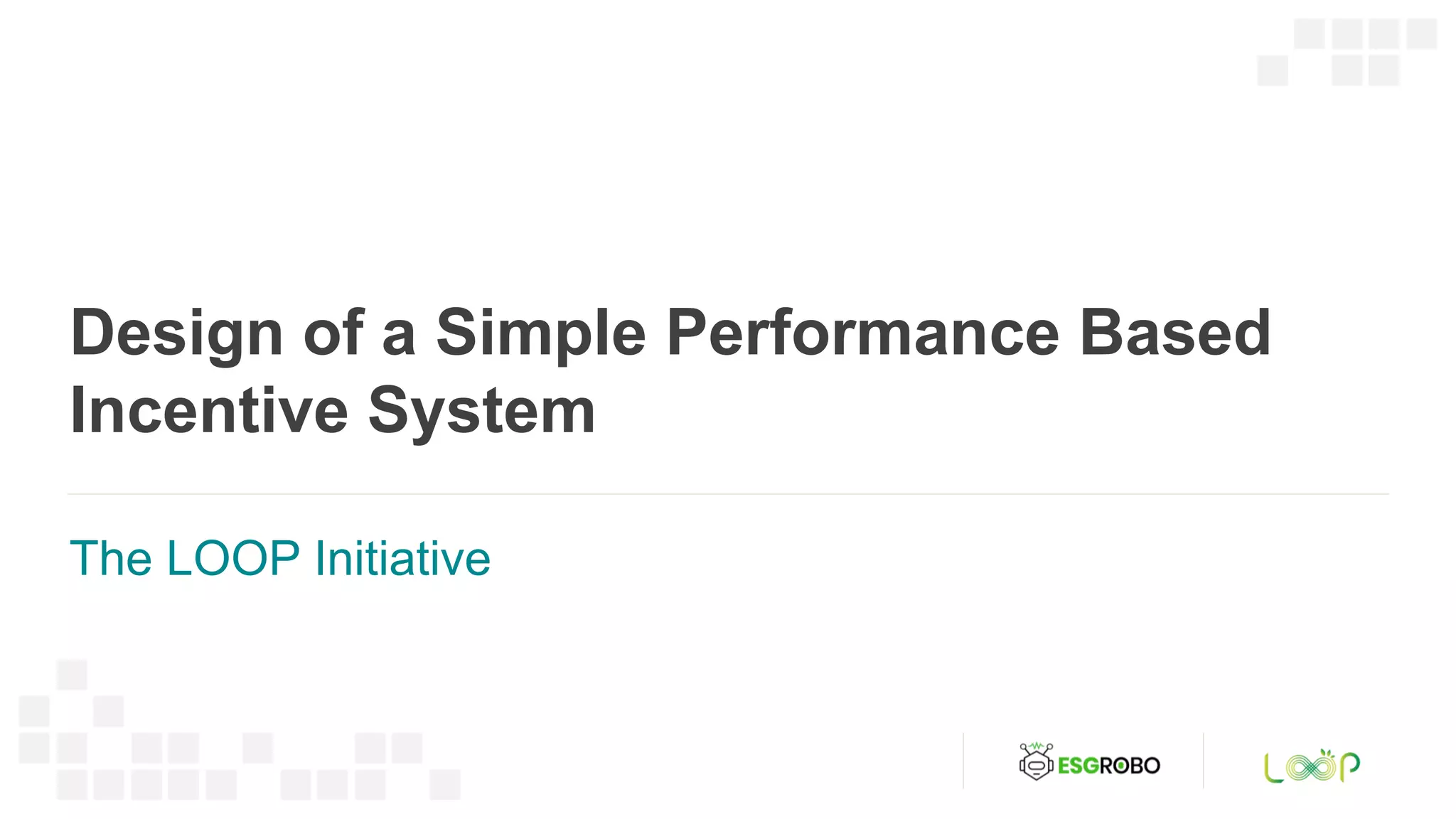 Design of a Simple Performance Based
Incentive System
The LOOP Initiative