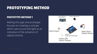 Making this type one prototype
focuses on creating a concept
which uses sound and light as an
indication of the presence of
objects (trains).
www.reallygreatsite.com
PROTOTYPING METHOD
PROTOTYPE METHOD 1
 