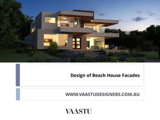 Design of Beach House Facades
WWW.VAASTUDESIGNERS.COM.AU
 